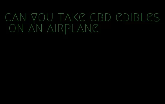 can you take cbd edibles on an airplane