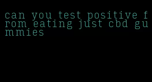 can you test positive from eating just cbd gummies