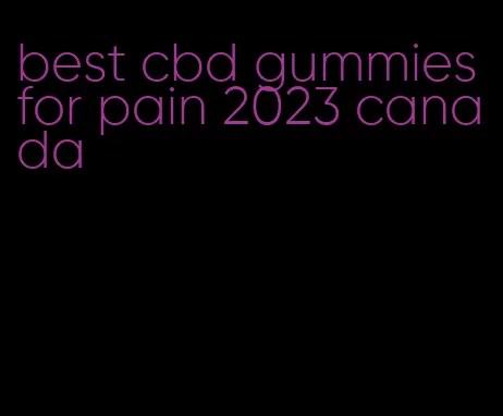 best cbd gummies for pain 2023 canada