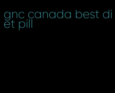 gnc canada best diet pill