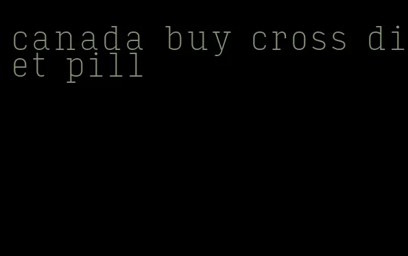 canada buy cross diet pill