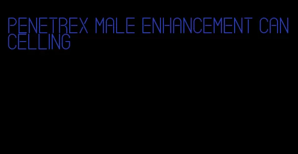 penetrex male enhancement cancelling