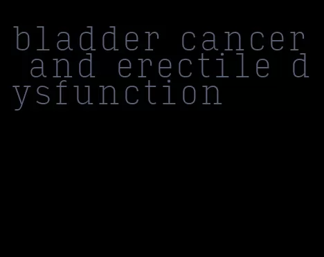 bladder cancer and erectile dysfunction