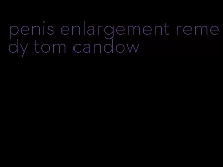 penis enlargement remedy tom candow