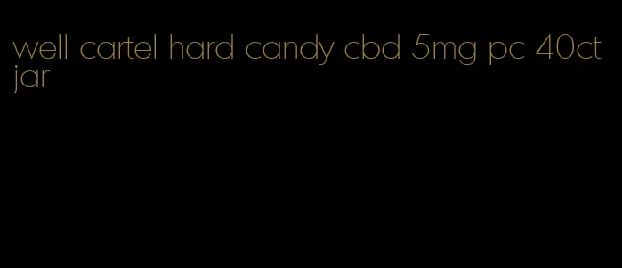 well cartel hard candy cbd 5mg pc 40ct jar