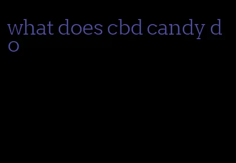 what does cbd candy do