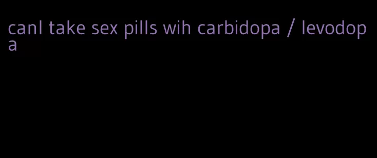 canl take sex pills wih carbidopa / levodopa