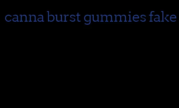 canna burst gummies fake