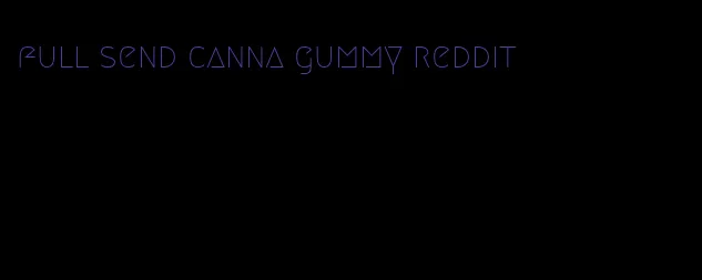 full send canna gummy reddit