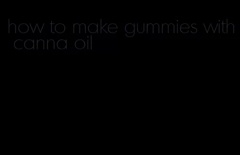 how to make gummies with canna oil