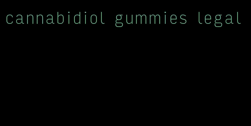 cannabidiol gummies legal