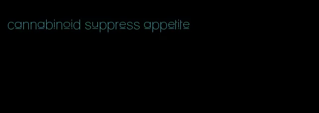 cannabinoid suppress appetite