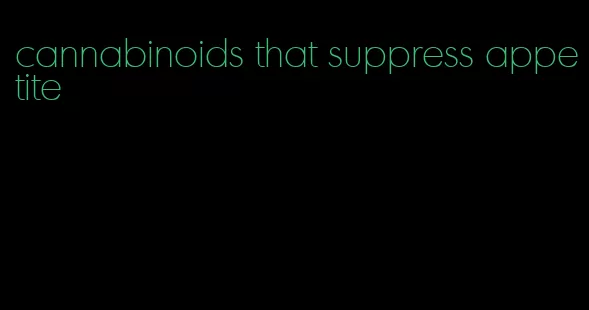 cannabinoids that suppress appetite