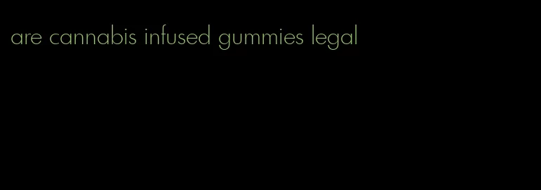 are cannabis infused gummies legal