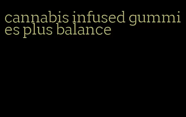 cannabis infused gummies plus balance