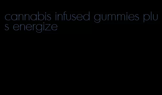 cannabis infused gummies plus energize