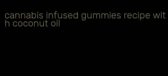 cannabis infused gummies recipe with coconut oil