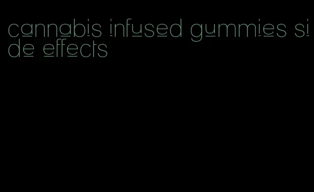 cannabis infused gummies side effects