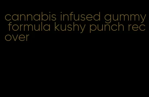 cannabis infused gummy formula kushy punch recover