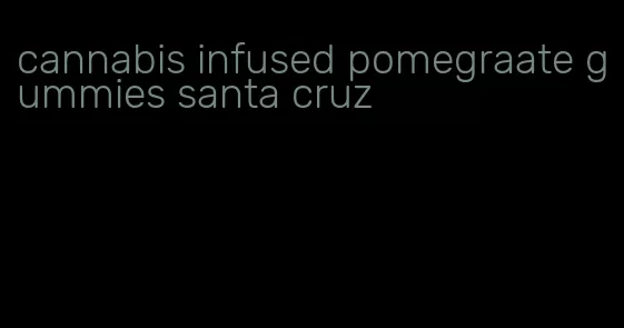 cannabis infused pomegraate gummies santa cruz