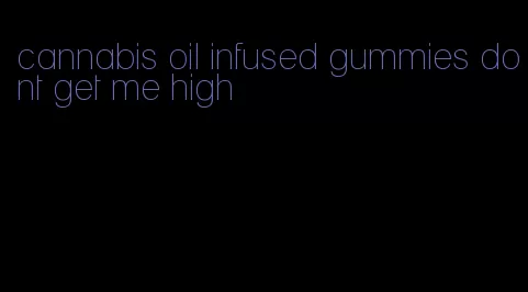 cannabis oil infused gummies dont get me high