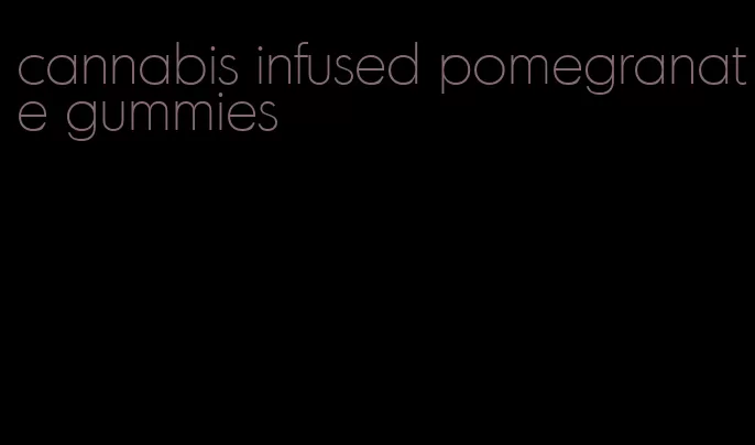 cannabis infused pomegranate gummies