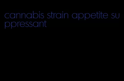 cannabis strain appetite suppressant