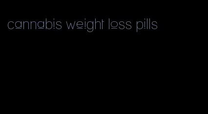 cannabis weight loss pills