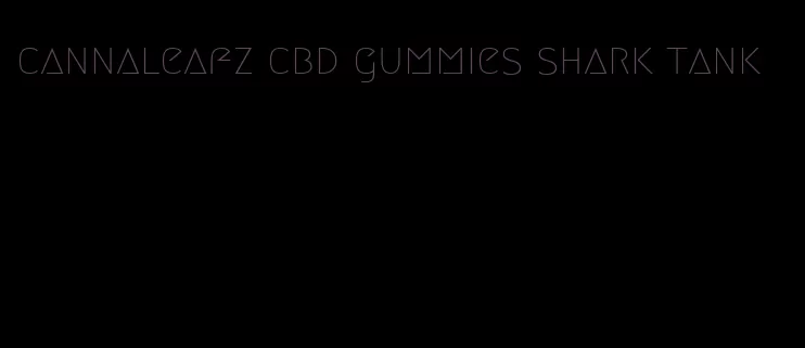 cannaleafz cbd gummies shark tank