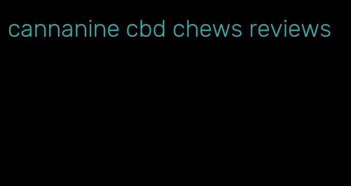 cannanine cbd chews reviews