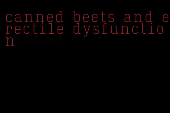 canned beets and erectile dysfunction