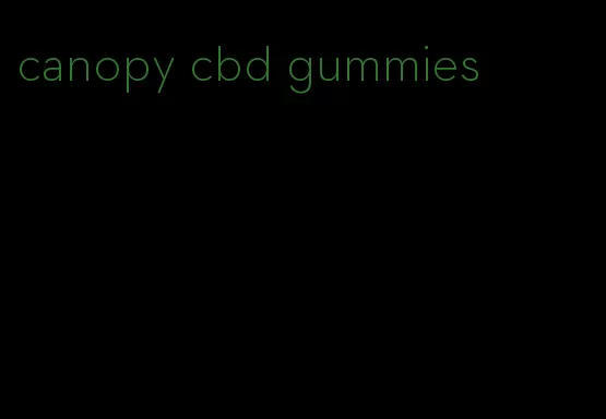 canopy cbd gummies