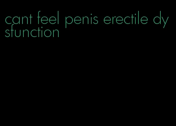 cant feel penis erectile dysfunction