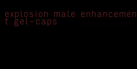 explosion male enhancement gel-caps