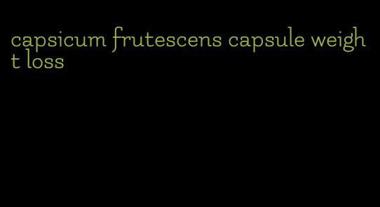 capsicum frutescens capsule weight loss