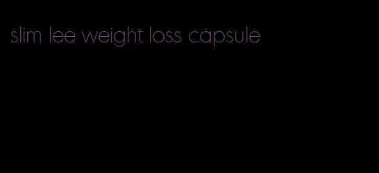 slim lee weight loss capsule