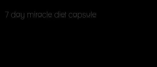 7 day miracle diet capsule