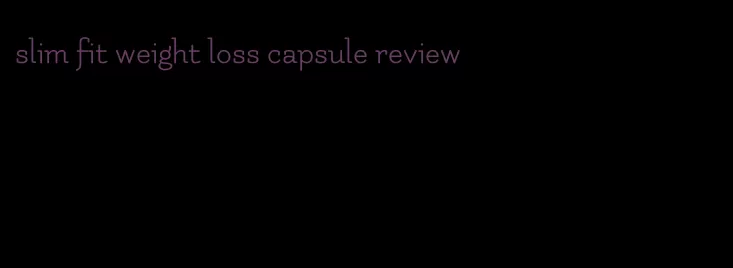 slim fit weight loss capsule review