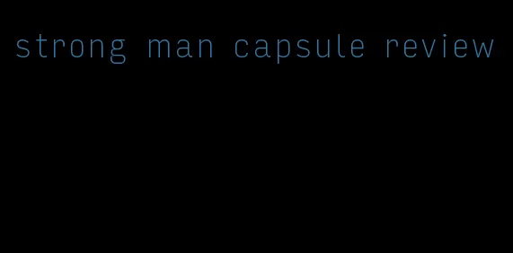 strong man capsule review