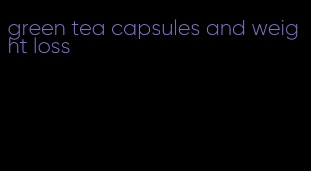 green tea capsules and weight loss