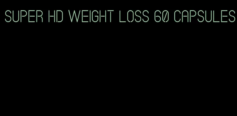 super hd weight loss 60 capsules