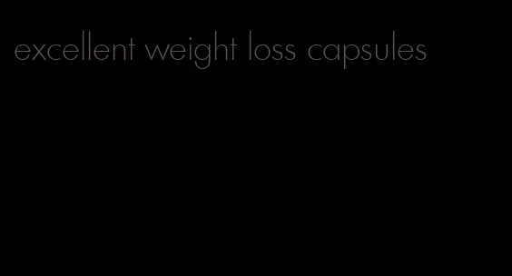 excellent weight loss capsules