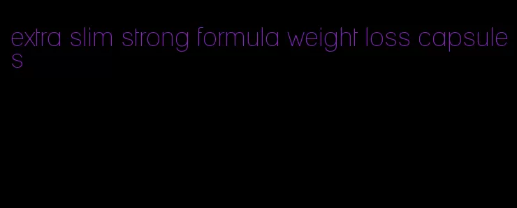 extra slim strong formula weight loss capsules