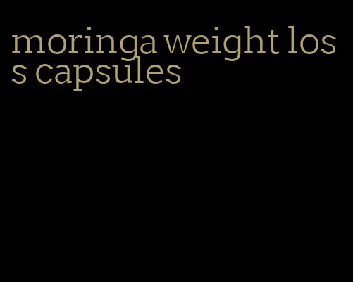 moringa weight loss capsules