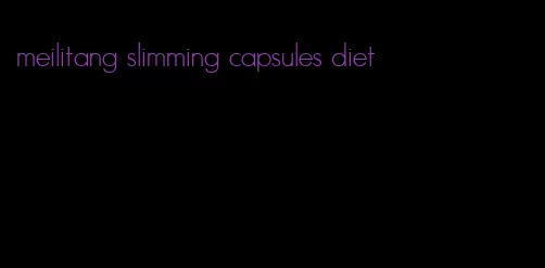 meilitang slimming capsules diet