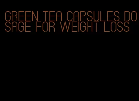 green tea capsules dosage for weight loss