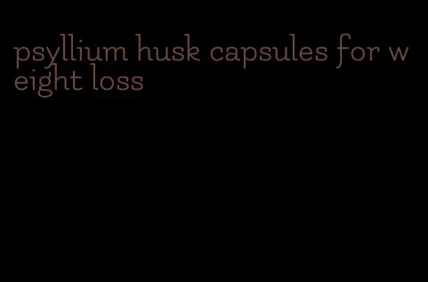 psyllium husk capsules for weight loss