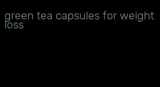 green tea capsules for weight loss