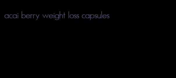 acai berry weight loss capsules